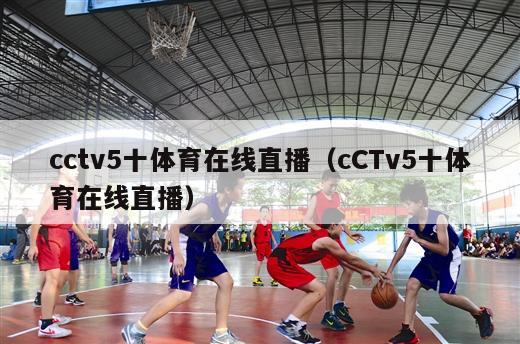 cctv5十体育在线直播（cCTv5十体育在线直播）
